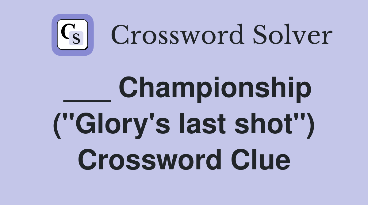 ___ Championship ("Glory's last shot") Crossword Clue