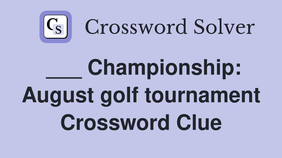 ___ Championship: August golf tournament Crossword Clue