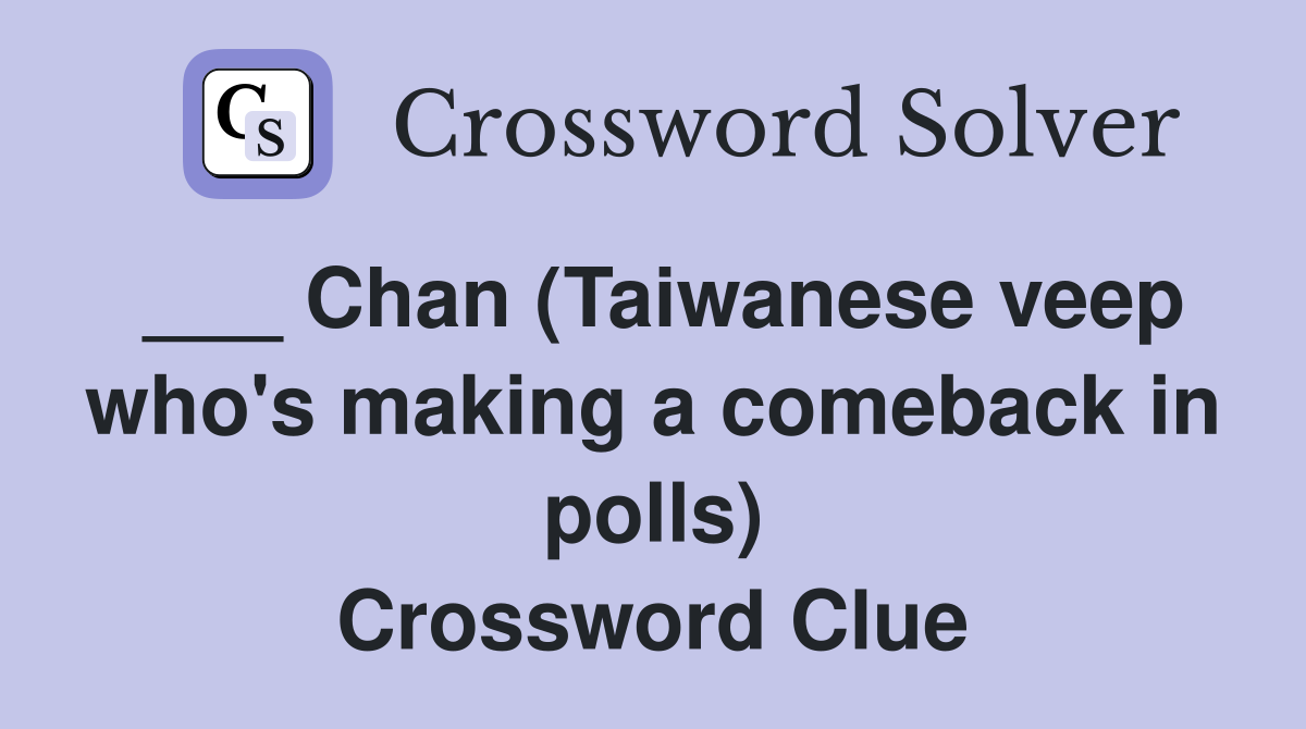 ___ Chan (Taiwanese veep who's making a comeback in polls) Crossword Clue