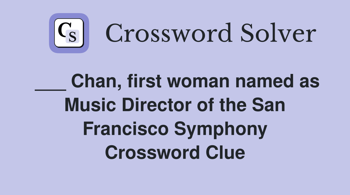 ___ Chan, first woman named as Music Director of the San Francisco Symphony Crossword Clue