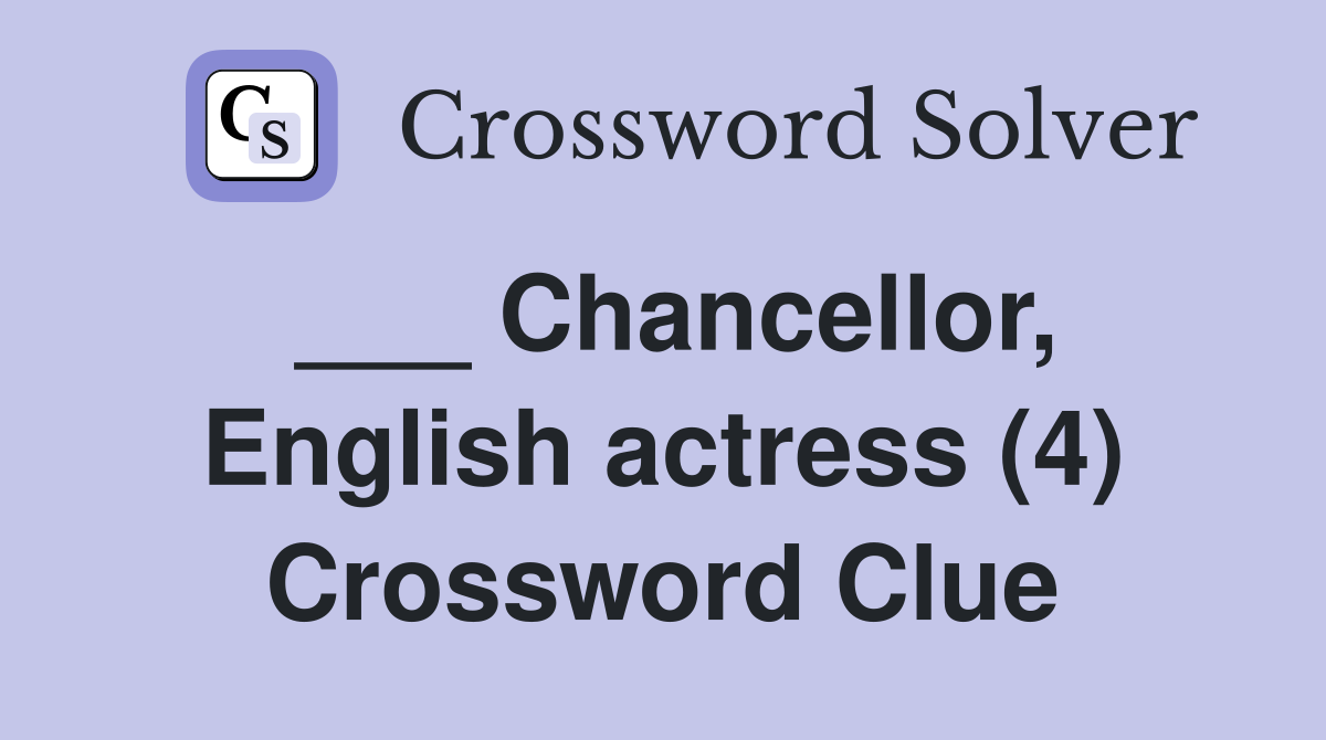 ___ Chancellor, English actress (4) Crossword Clue