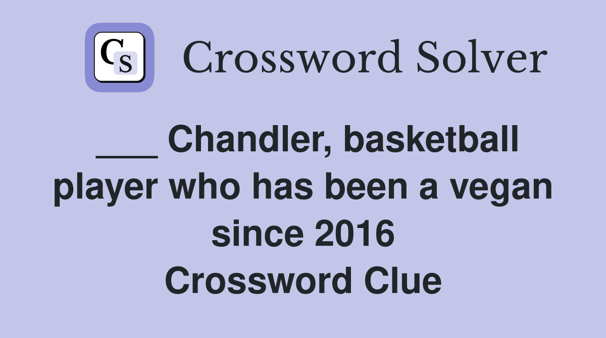 ___ Chandler, basketball player who has been a vegan since 2016 Crossword Clue