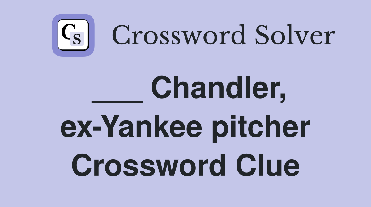 ___ Chandler, ex-Yankee pitcher Crossword Clue