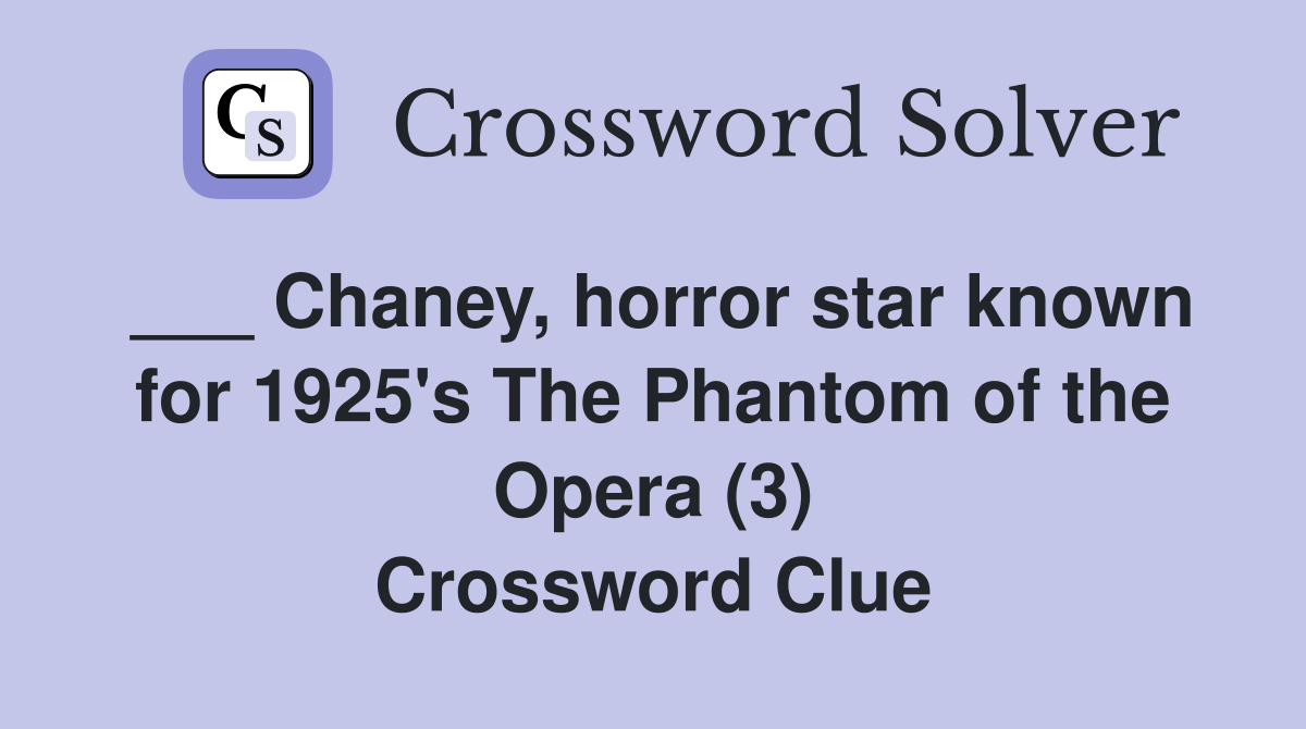 ___ Chaney, horror star known for 1925's The Phantom of the Opera (3) Crossword Clue