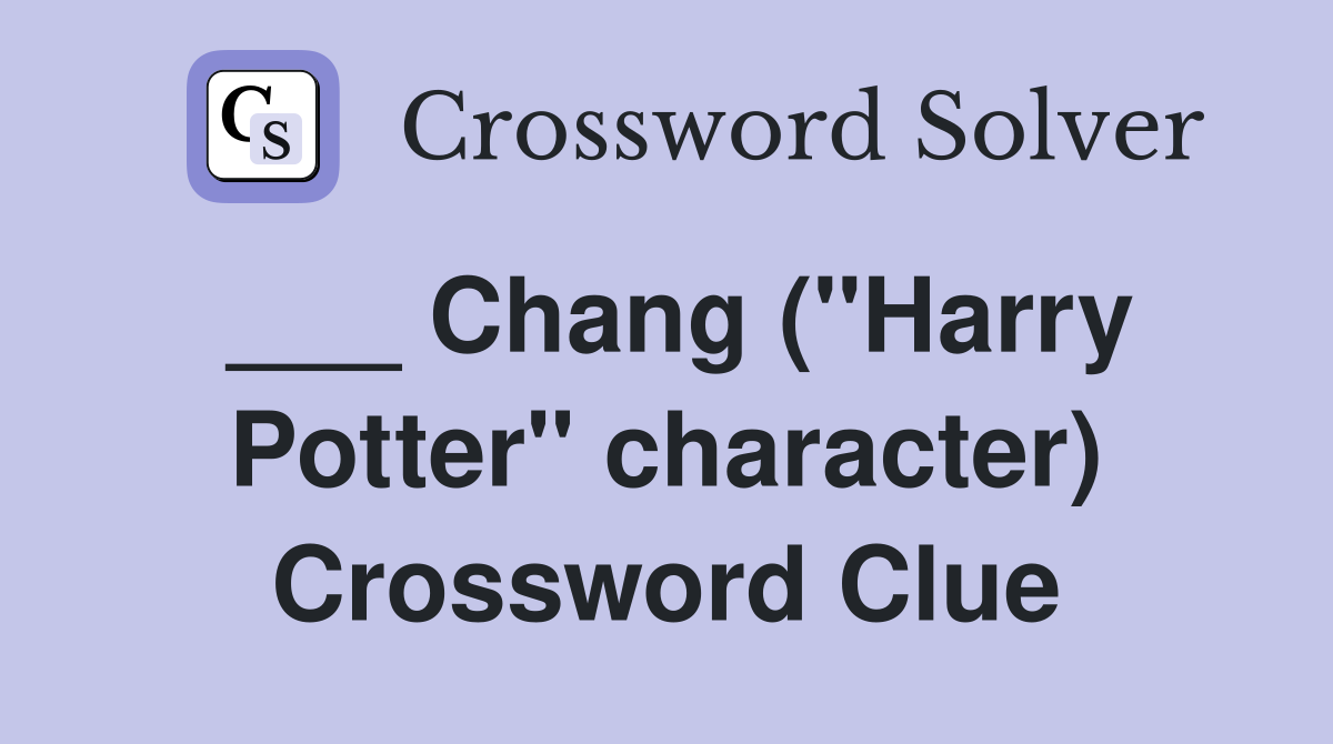 ___ Chang ("Harry Potter" character) Crossword Clue