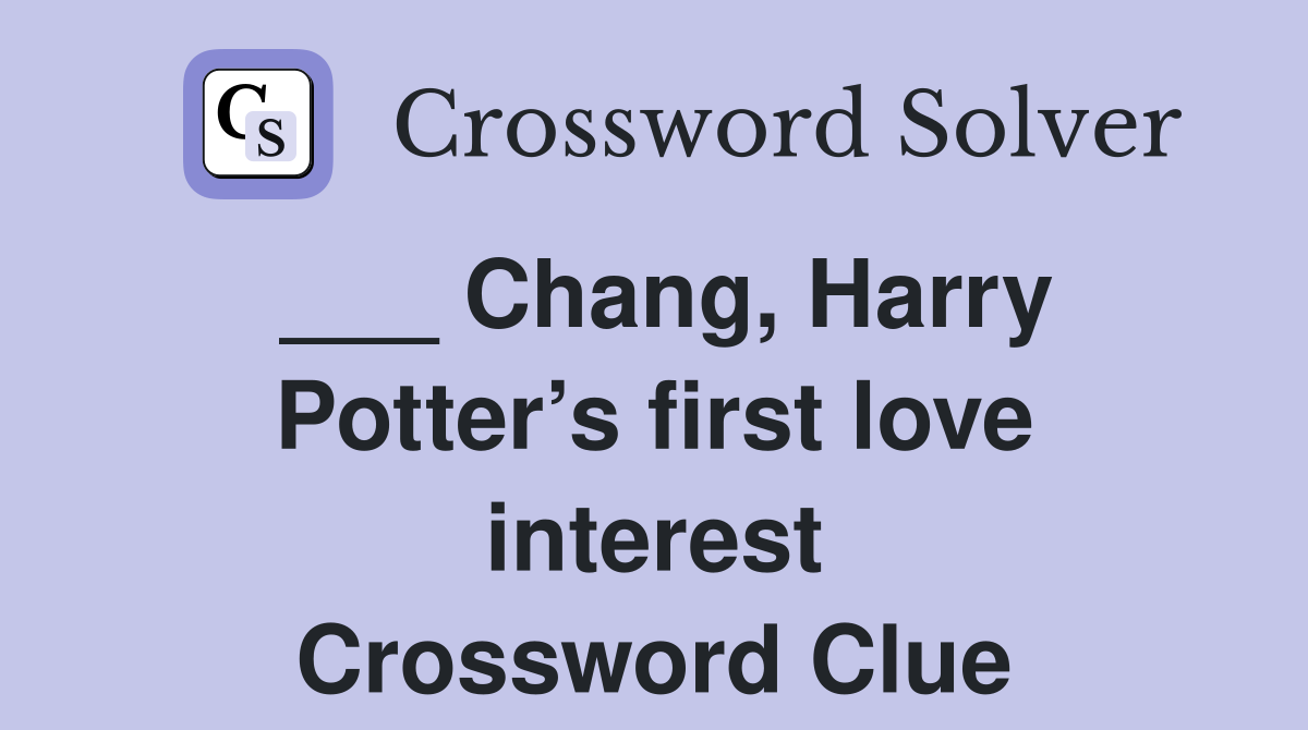 ___ Chang, Harry Potter’s first love interest Crossword Clue