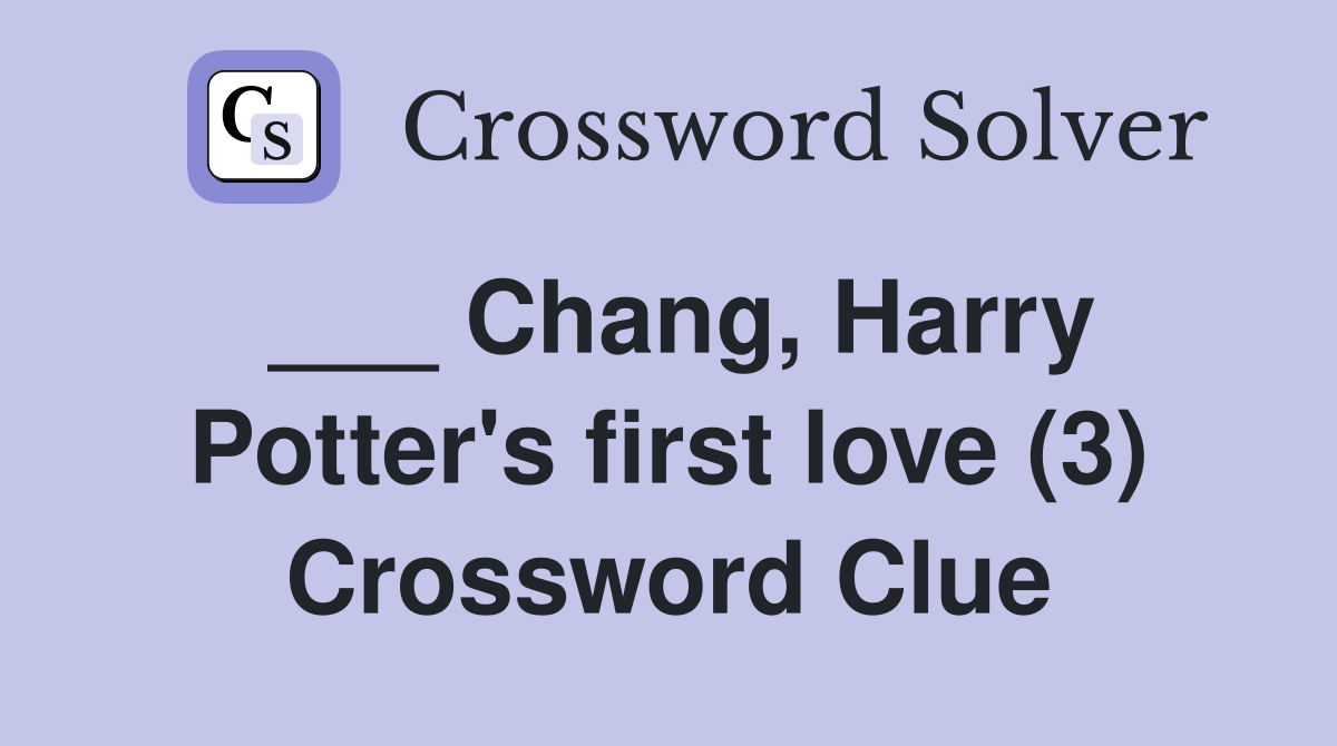 ___ Chang, Harry Potter's first love (3) Crossword Clue
