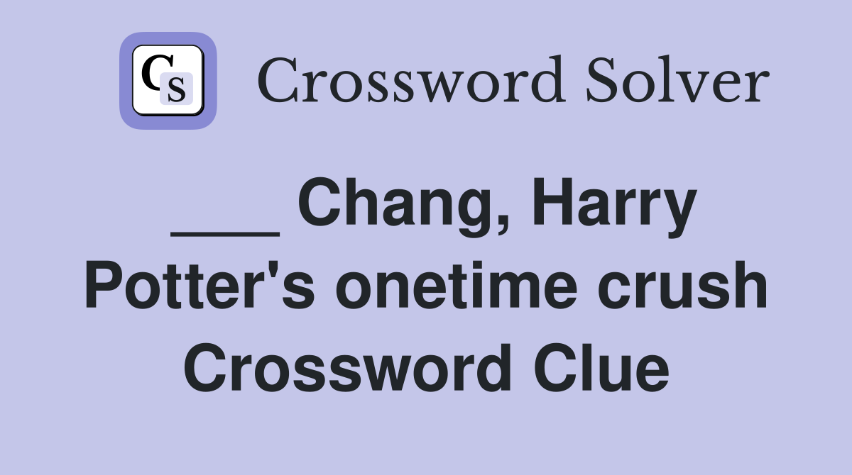 ___ Chang, Harry Potter's onetime crush Crossword Clue