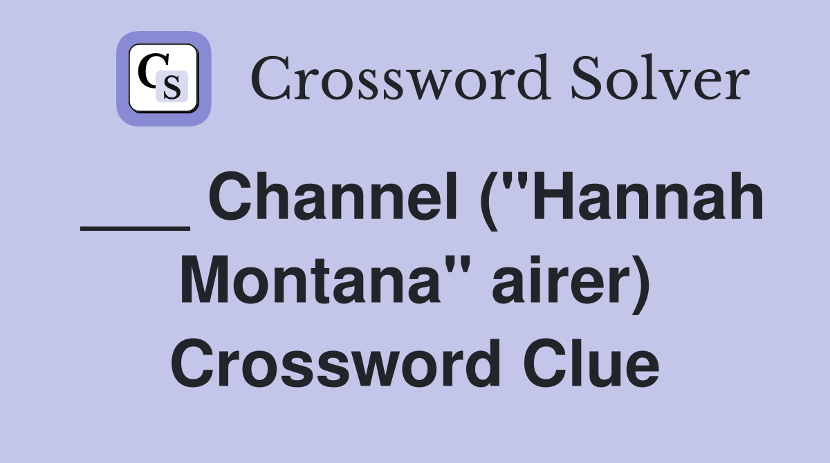 ___ Channel ("Hannah Montana" airer) Crossword Clue