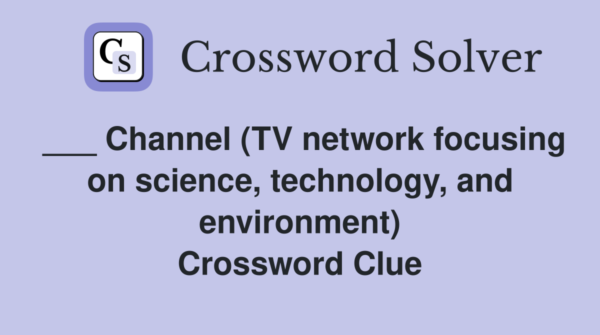 ___ Channel (TV network focusing on science, technology, and environment) Crossword Clue