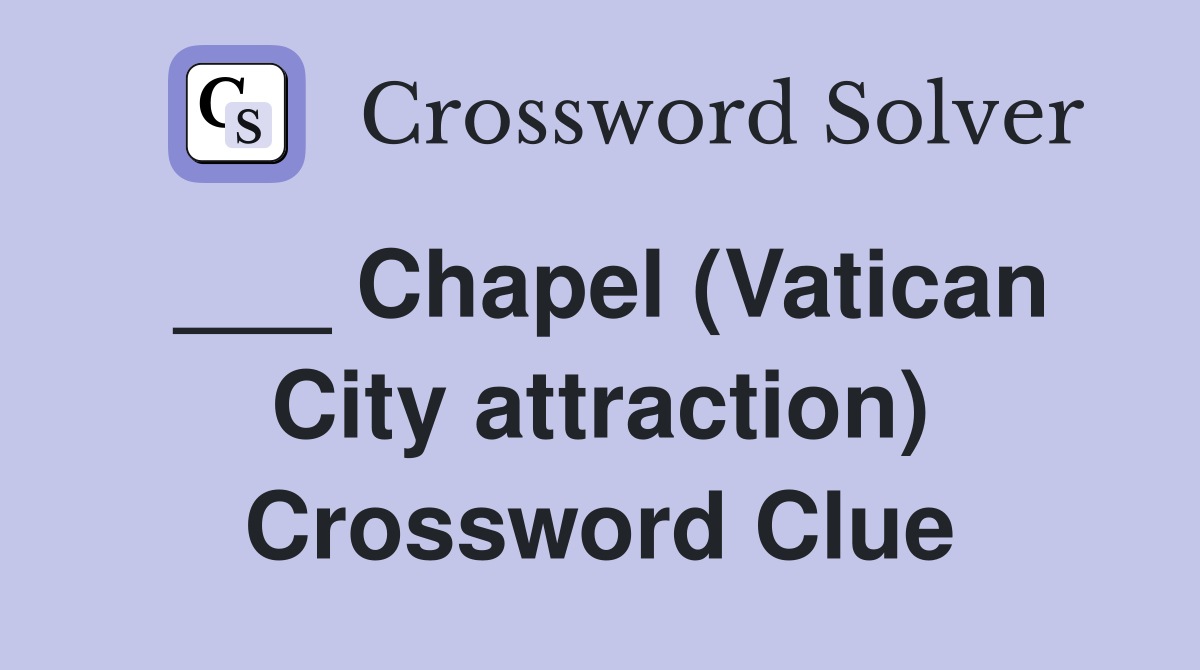 ___ Chapel (Vatican City attraction) Crossword Clue