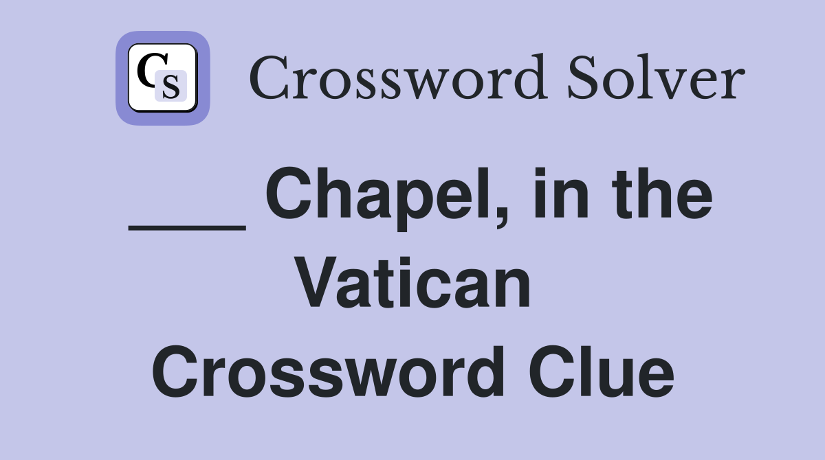 ___ Chapel, in the Vatican Crossword Clue