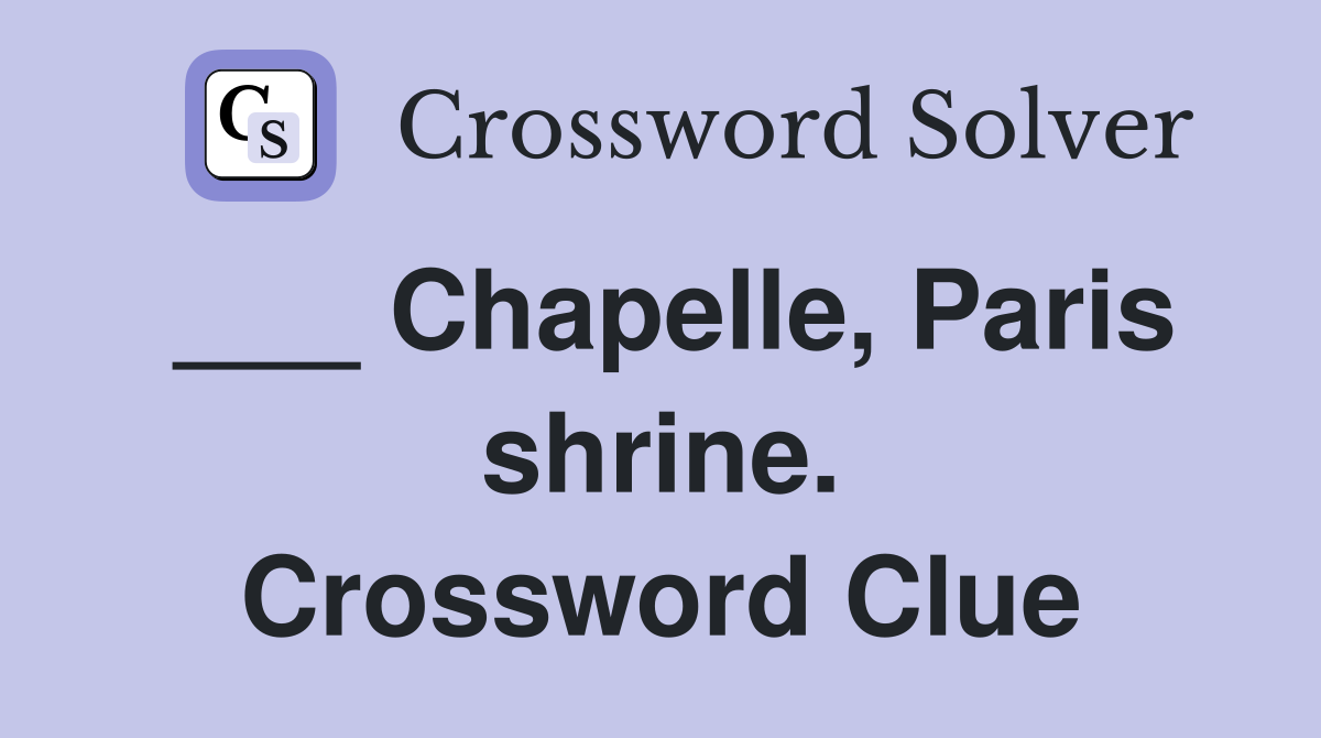 ___ Chapelle, Paris shrine. Crossword Clue