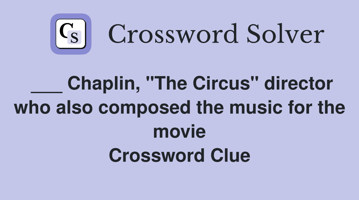 ___ Chaplin, "The Circus" director who also composed the music for the movie Crossword Clue