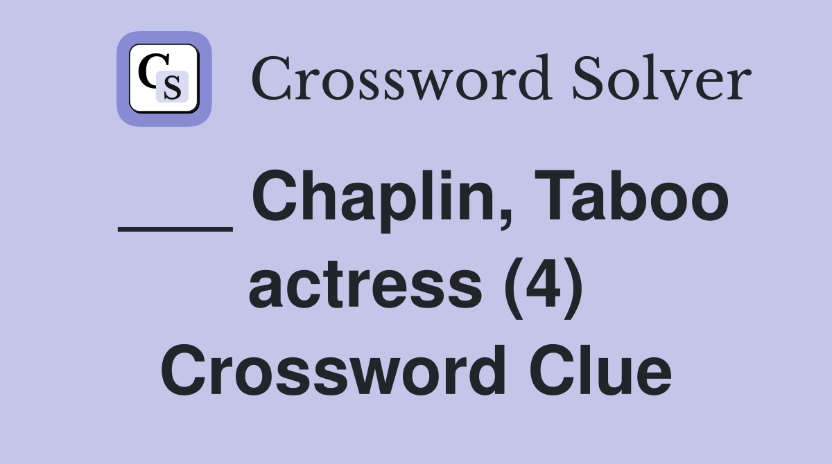 ___ Chaplin, Taboo actress (4) Crossword Clue