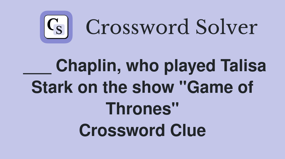 ___ Chaplin, who played Talisa Stark on the show "Game of Thrones" Crossword Clue