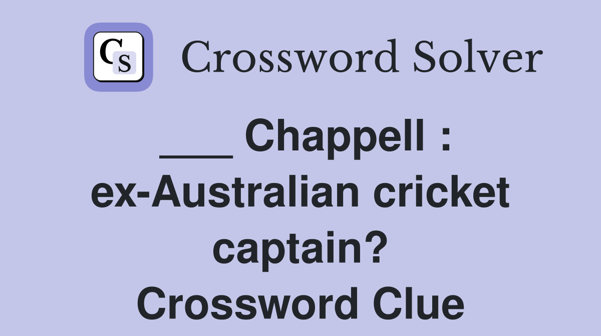 ___ Chappell : ex-Australian cricket captain? Crossword Clue
