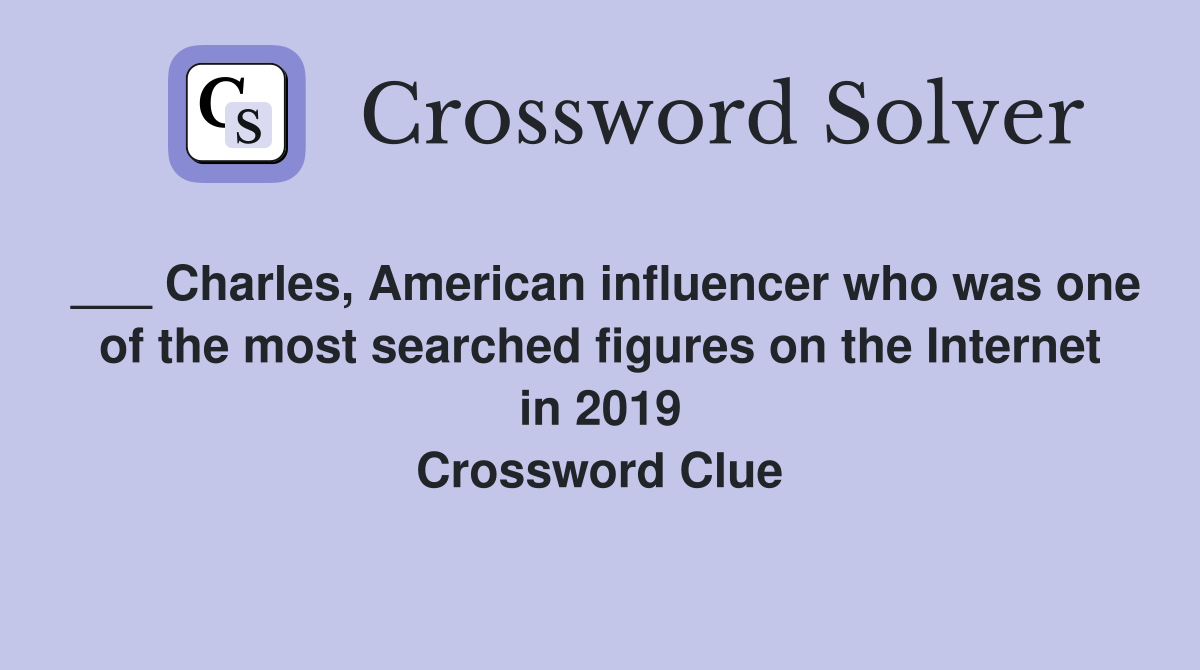 ___ Charles, American influencer who was one of the most searched figures on the Internet in 2019 Crossword Clue