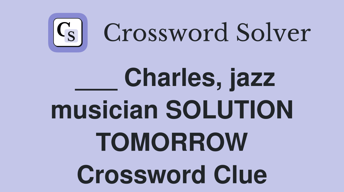 ___ Charles, jazz musician SOLUTION TOMORROW Crossword Clue
