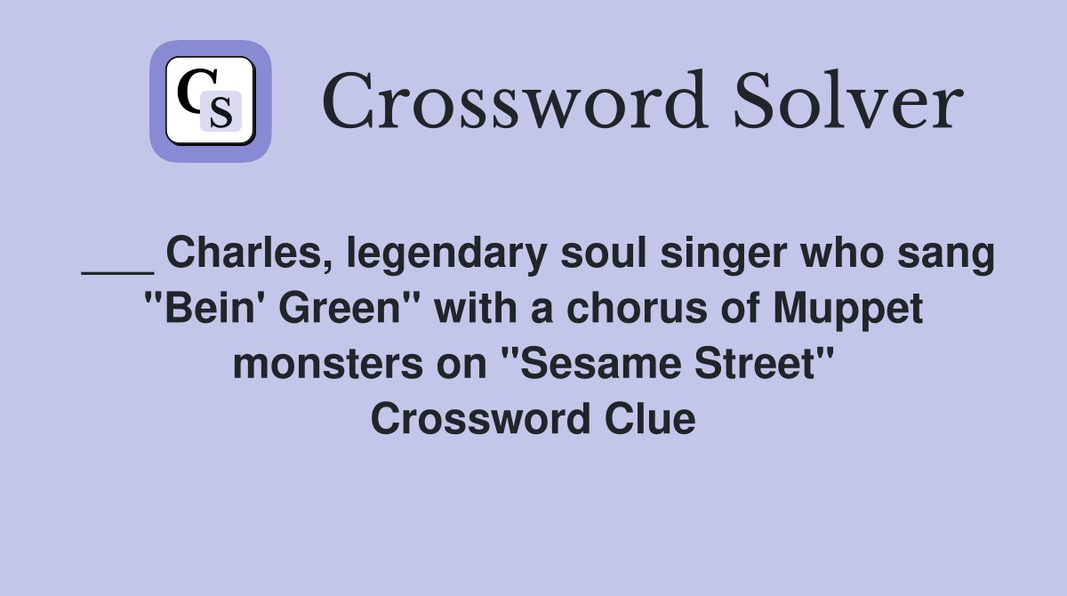 ___ Charles, legendary soul singer who sang "Bein' Green" with a chorus of Muppet monsters on "Sesame Street" Crossword Clue