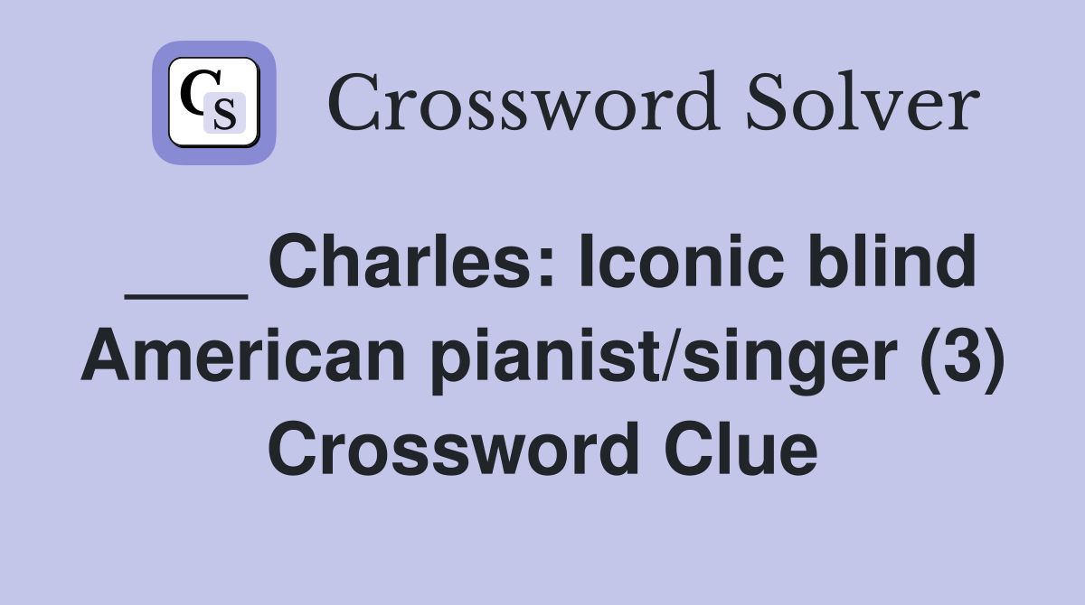 ___ Charles: Iconic blind American pianist/singer (3) Crossword Clue