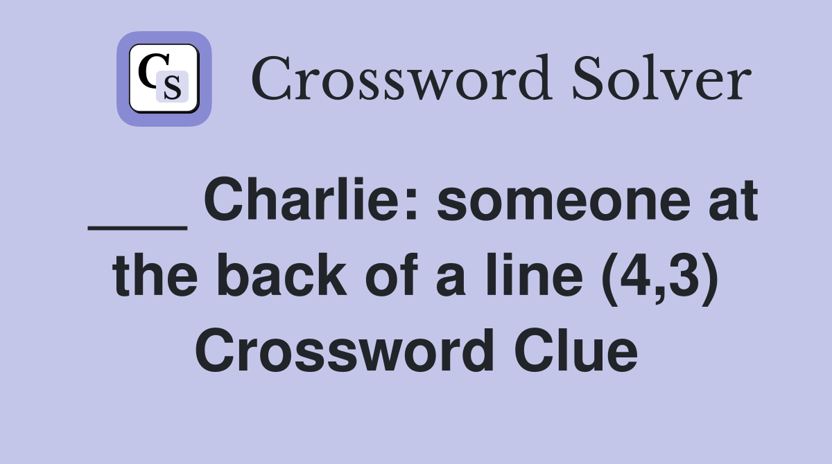 ___ Charlie: someone at the back of a line (4,3) Crossword Clue