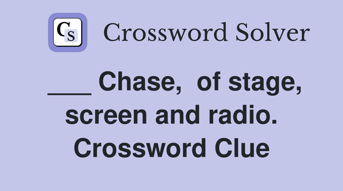 ___ Chase,  of stage, screen and radio. Crossword Clue