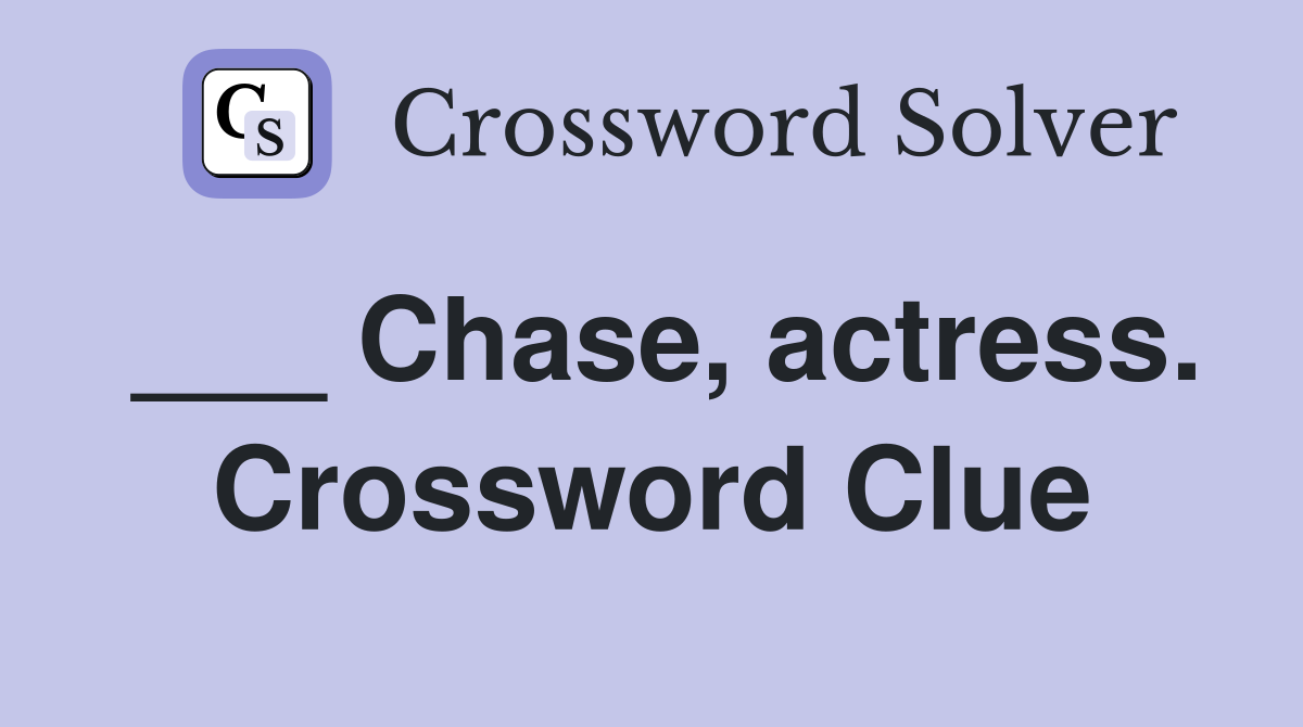 ___ Chase, actress. Crossword Clue