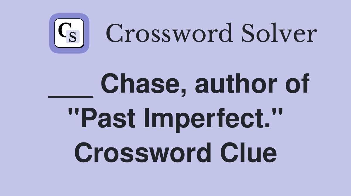 ___ Chase, author of "Past Imperfect." Crossword Clue