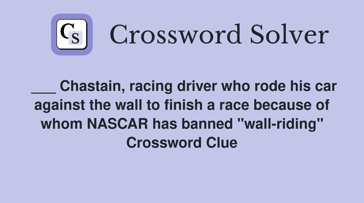 ___ Chastain, racing driver who rode his car against the wall to finish a race because of whom NASCAR has banned "wall-riding" Crossword Clue