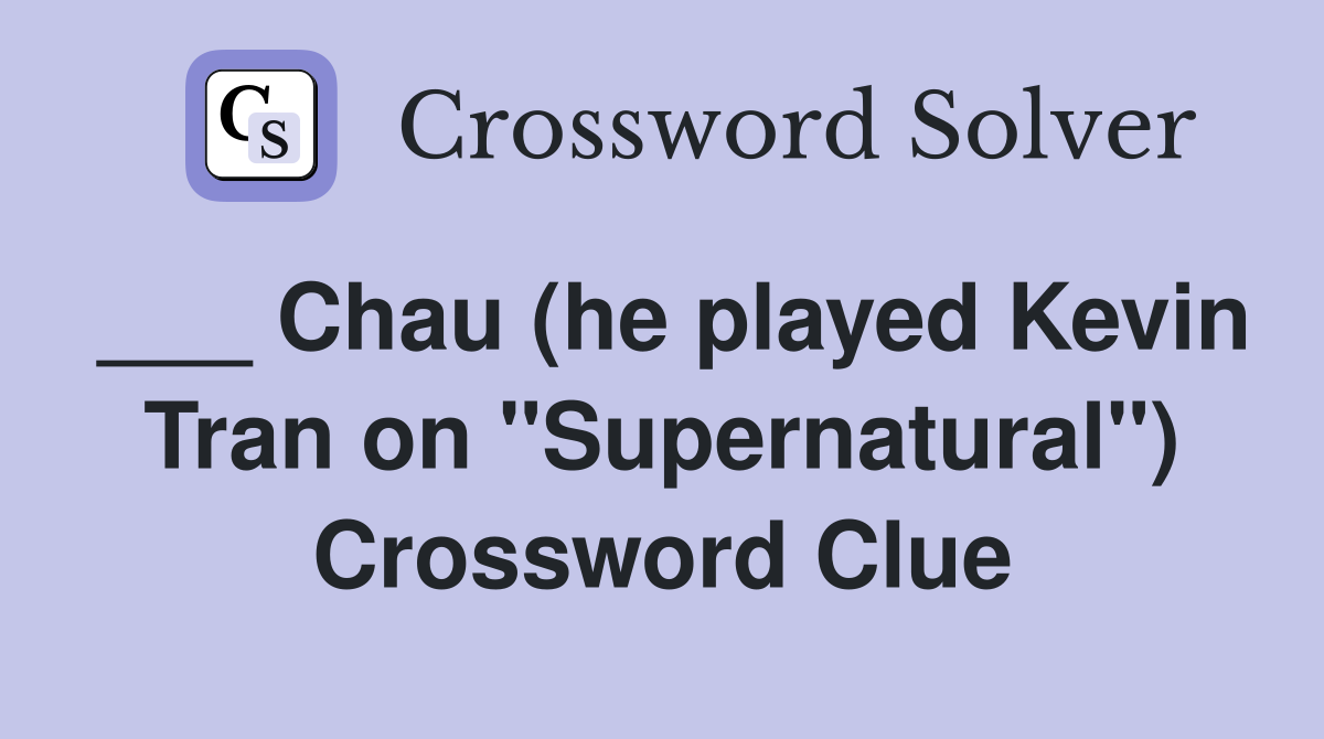 ___ Chau (he played Kevin Tran on "Supernatural") Crossword Clue