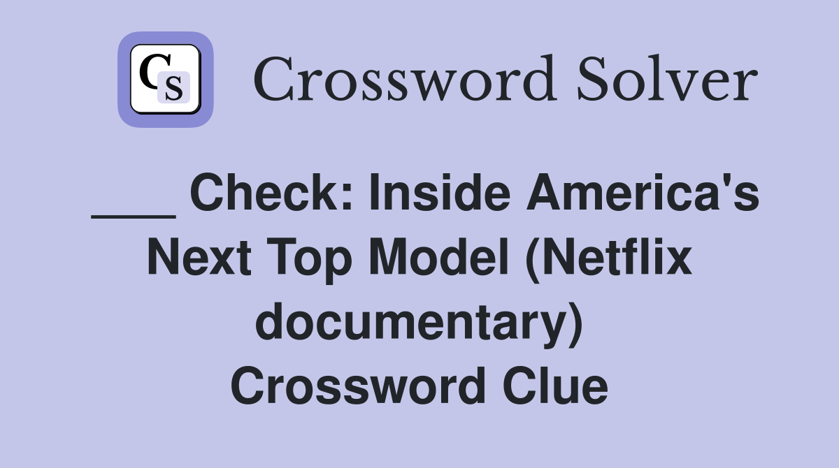 ___ Check: Inside America's Next Top Model (Netflix documentary) Crossword Clue