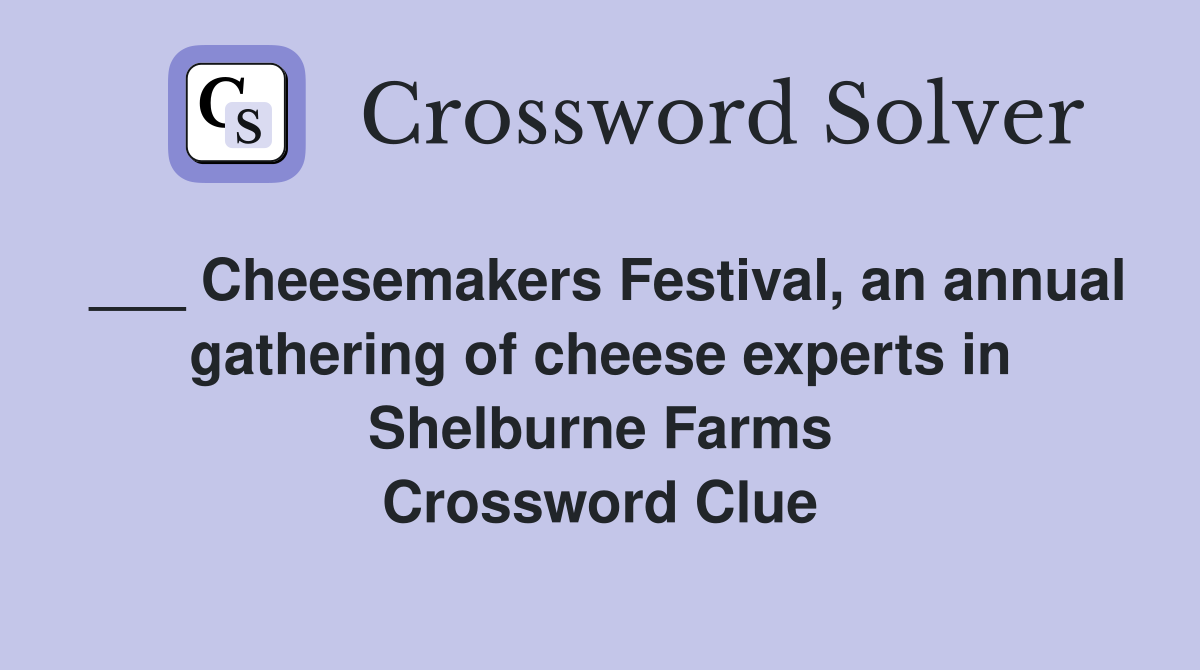 ___ Cheesemakers Festival, an annual gathering of cheese experts in Shelburne Farms Crossword Clue