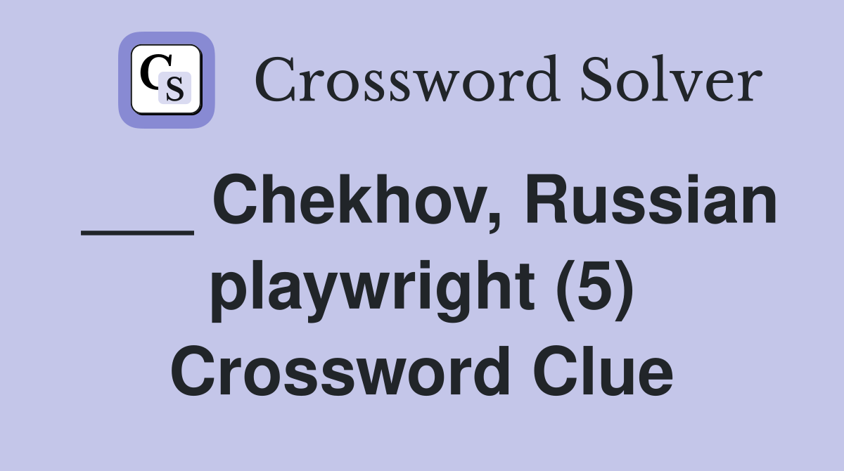 ___ Chekhov, Russian playwright (5) Crossword Clue