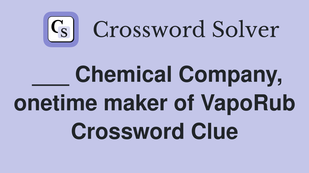 ___ Chemical Company, onetime maker of VapoRub Crossword Clue