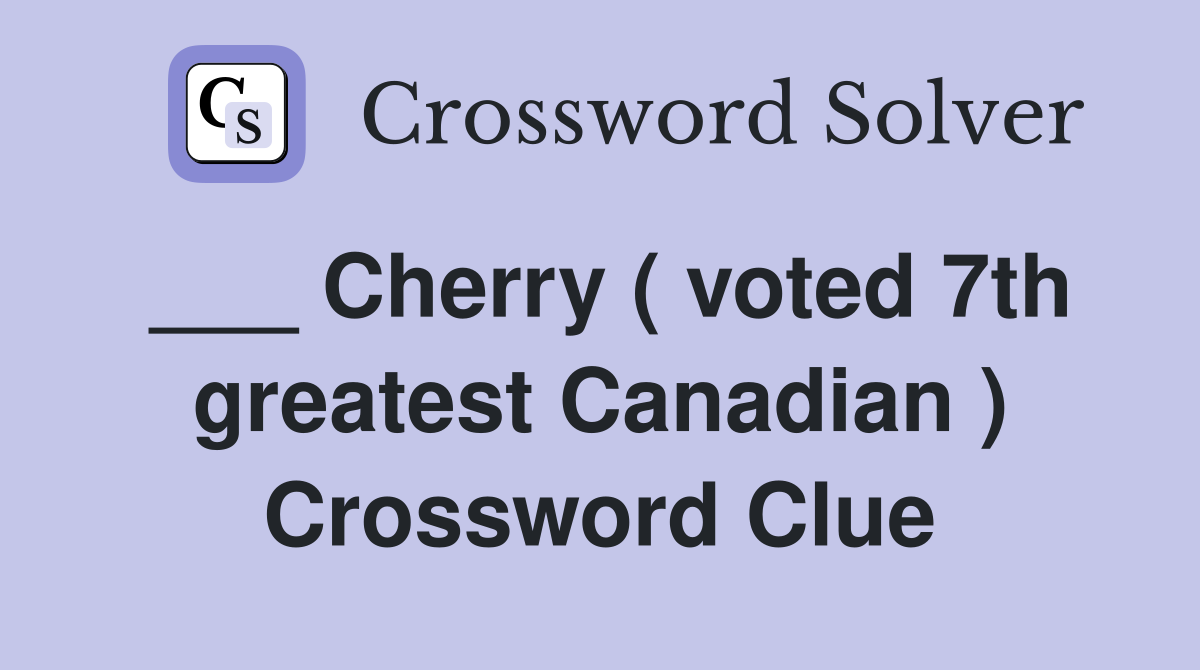 ___ Cherry ( voted 7th greatest Canadian ) Crossword Clue