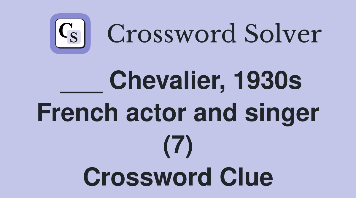 ___ Chevalier, 1930s French actor and singer (7) Crossword Clue