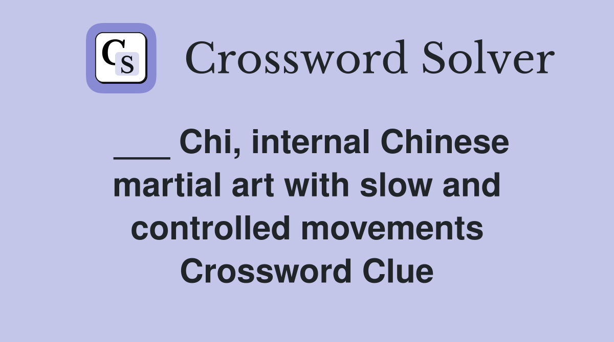 ___ Chi, internal Chinese martial art with slow and controlled movements Crossword Clue