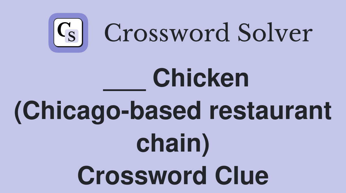 ___ Chicken (Chicago-based restaurant chain) Crossword Clue