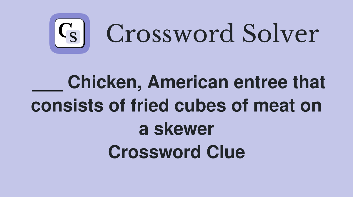 ___ Chicken, American entree that consists of fried cubes of meat on a skewer Crossword Clue