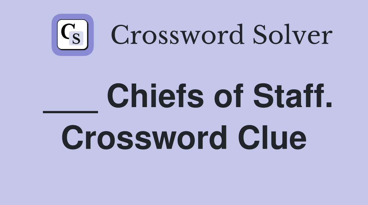 ___ Chiefs of Staff. Crossword Clue