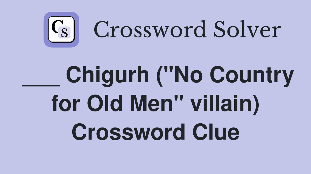 ___ Chigurh ("No Country for Old Men" villain) Crossword Clue