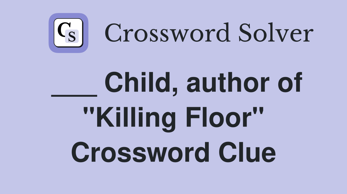 ___ Child, author of "Killing Floor" Crossword Clue