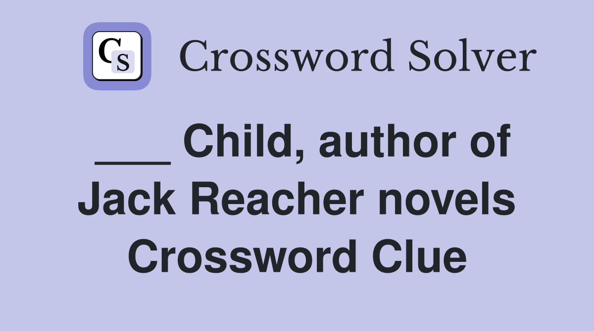 ___ Child, author of Jack Reacher novels Crossword Clue