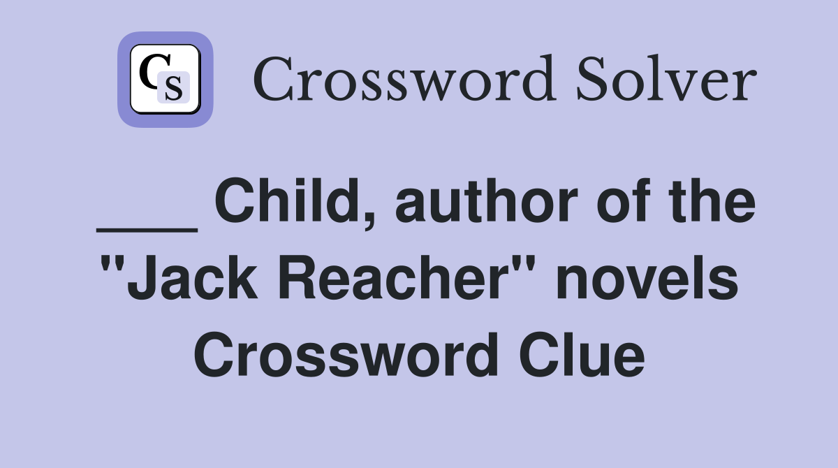 ___ Child, author of the "Jack Reacher" novels Crossword Clue