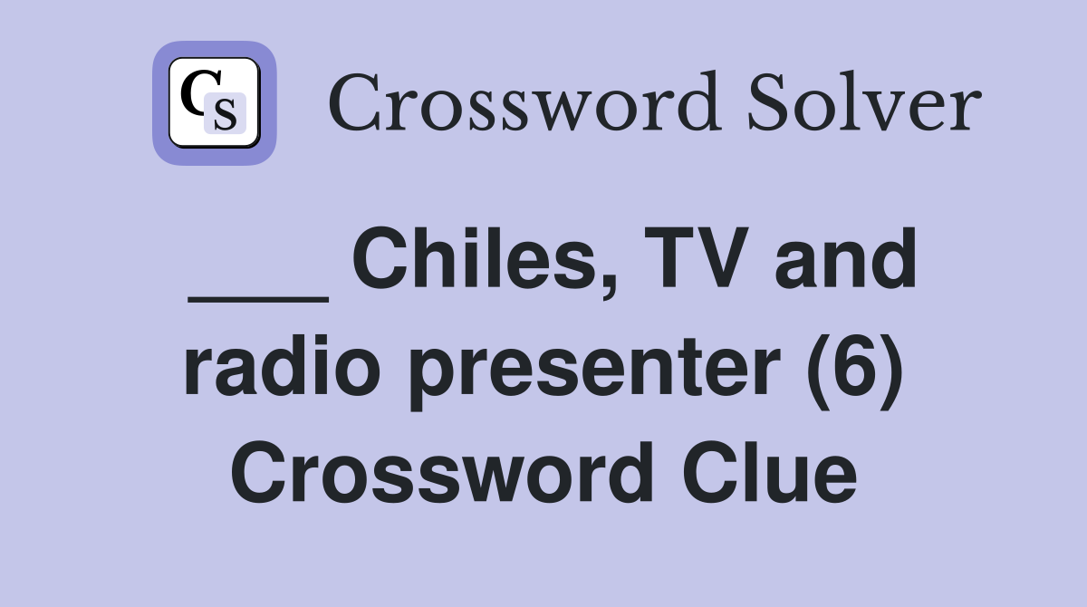 ___ Chiles, TV and radio presenter (6) Crossword Clue