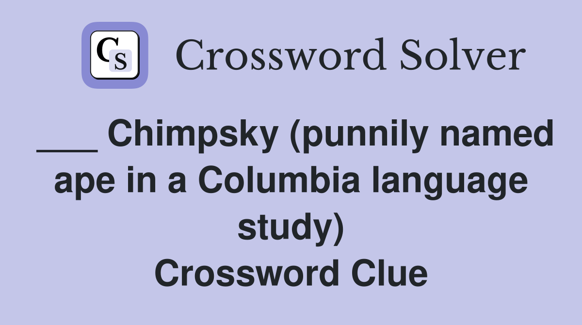 ___ Chimpsky (punnily named ape in a Columbia language study) Crossword Clue