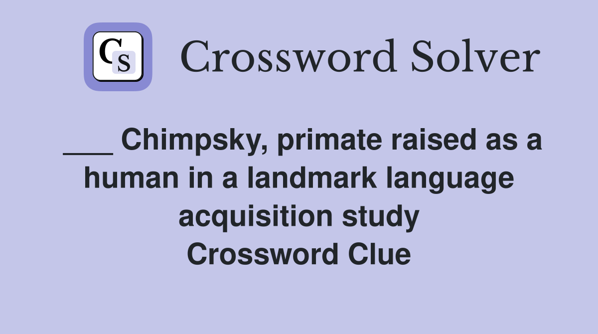 ___ Chimpsky, primate raised as a human in a landmark language acquisition study Crossword Clue