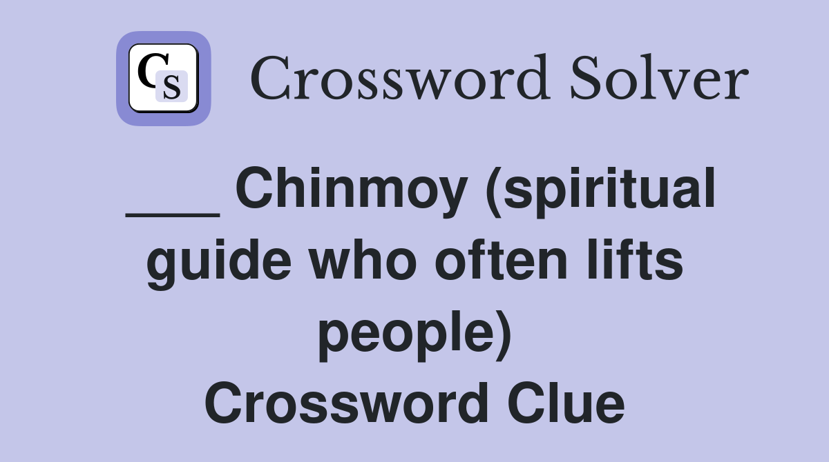 ___ Chinmoy (spiritual guide who often lifts people) Crossword Clue