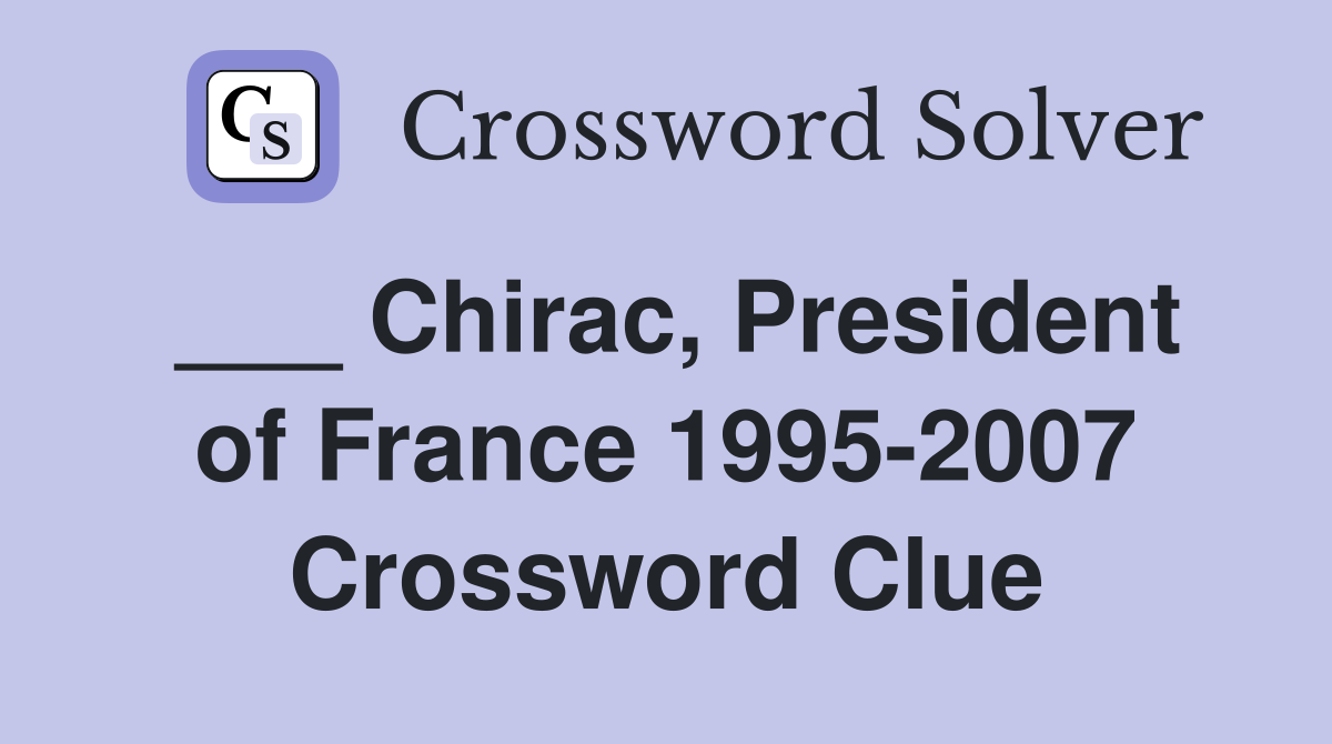 ___ Chirac, President of France 1995-2007 Crossword Clue